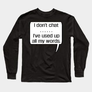 I Don'T Chat I'Ve Used Up All My Words Long Sleeve T-Shirt